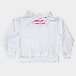 I'm Still Mad About The Library Of Alexandria Kids Hoodie